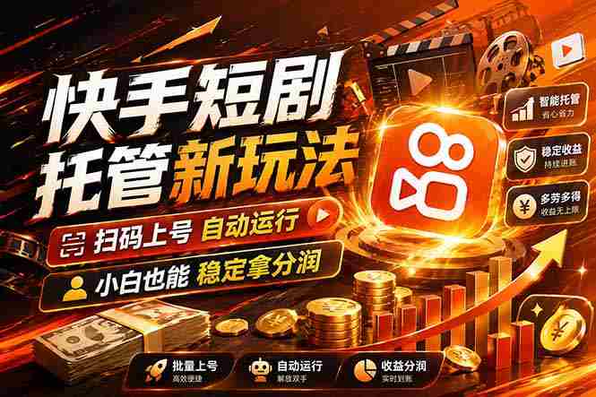 （17922期）快手短剧蓝海赛道，全托管自动发布，多号操作轻松放大收益
