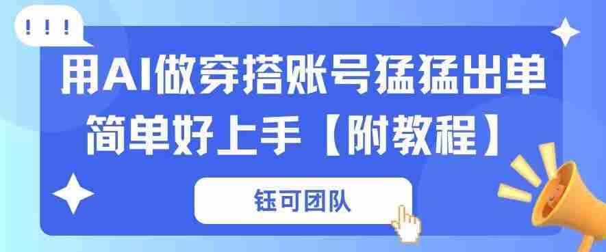 用AI做穿搭账号猛猛出单简单好上手【带全套教程】
