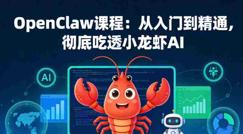 OpenClaw课程：从入门到精通，彻底吃透小龙虾AI