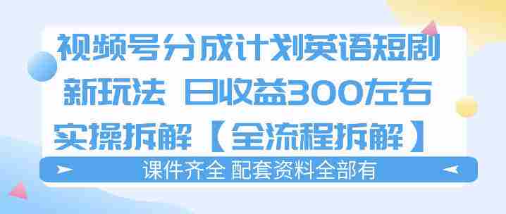 视频号分成计划，英语短剧新玩法，日收3张+实操全流程拆解