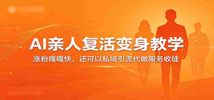 超级火爆的AI亲人复活变身教学，涨粉嘎嘎快，还可以私域引流代做服务收徒