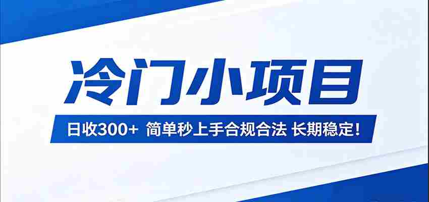 冷门小项目，日收300＋，简单秒上手合规合法，长期稳定！