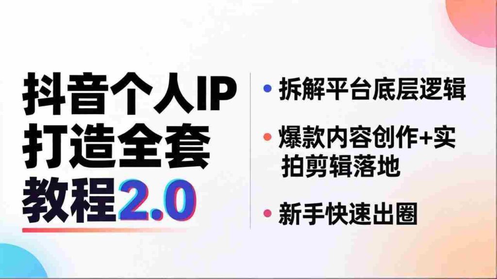 （18163期）抖音个人IP打造全套教程2.0 拆解平台底层逻辑，爆款内容创作+实拍剪辑落地，新手快速出圈