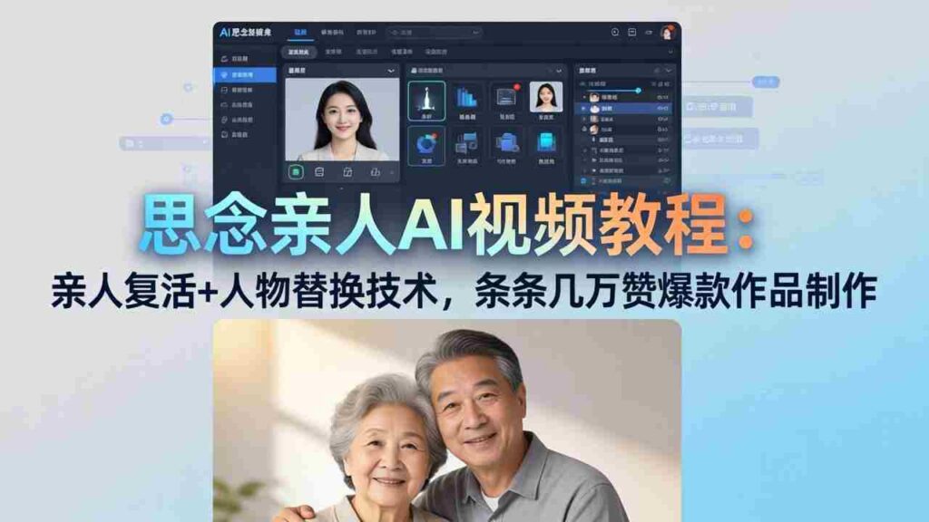 （18039期）思念亲人AI视频教程：亲人复活+人物替换技术，条条几万赞爆款作品制作
