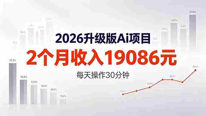 （18443期）2026升级版Ai任务，2个月收入19086元，熟练后每天操作30分钟！