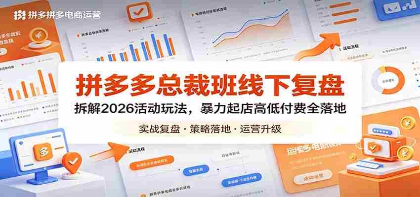拼多多总裁班线下复盘：拆解2026活动玩法，暴力起店高低付费全落地