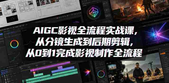 AIGC影视全流程实战课，从分镜生成到后期剪辑，从0到1完成影视制作全流程