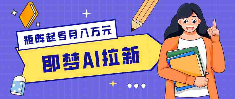 零成本副业新风口！即梦AI拉新玩法，每天5分钟，新手也能轻松赚零花钱