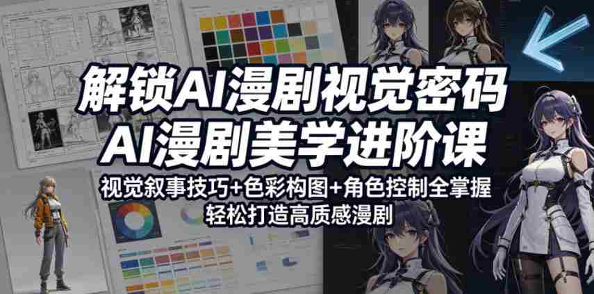 解锁AI漫剧视觉密码，AI漫剧美学进阶课，视觉叙事技巧+色彩构图+角色控制全掌握，轻松打造高质感漫剧