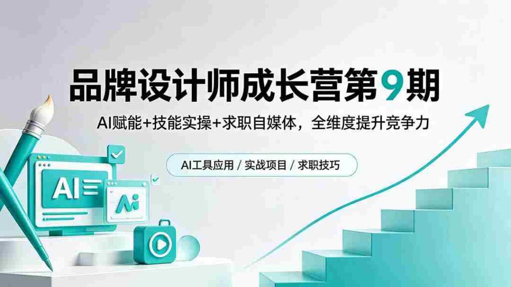 （18510期）品牌设计师成长营第9期，AI赋能+技能实操+求职自媒体，全维度提升竞争力
