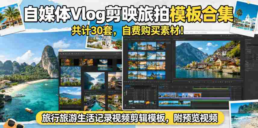 自媒体Vlog剪映旅拍模板合集，共计30套，自费购买素材！旅行旅游生活记录视频剪辑模板，附预览视频