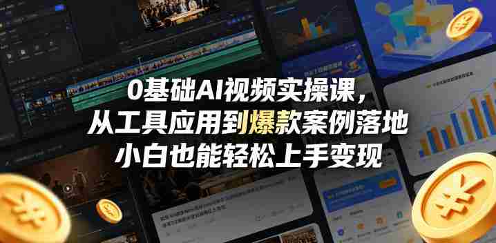 0基础AI视频实操课，从工具应用到爆款案例落地，小白也能轻松上手变现