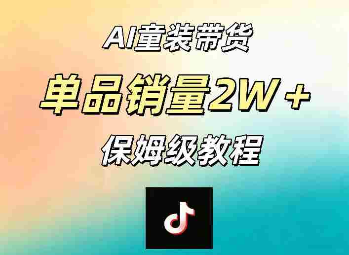 AI童装带货赛道，一部手机就可以操作，单品销量2w+【手把手教程】