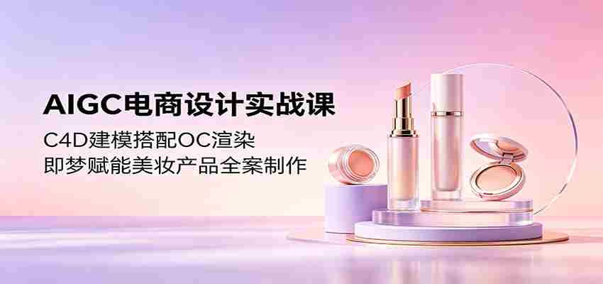 AIGC电商设计实战课：C4D建模搭配OC渲染，即梦赋能美妆产品全案制作