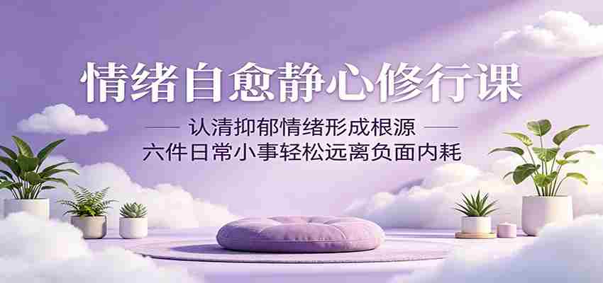 情绪自愈静心修行课：认清抑郁情绪形成根源，六件日常小事轻松远离负面内耗