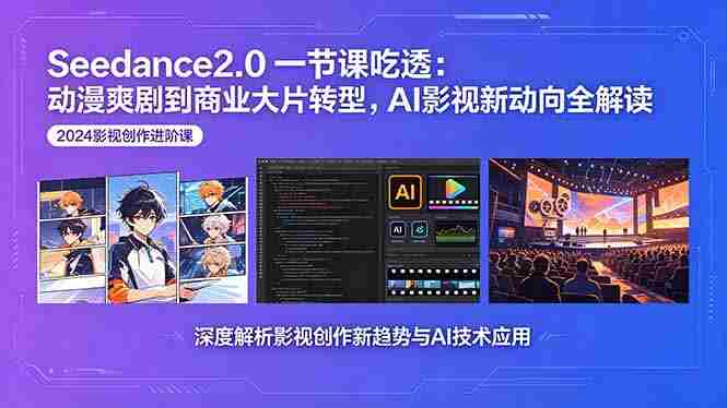 （18483期）Seedance2.0一节课吃透：动漫爽剧到商业大片转型，AI影视新动向全解读
