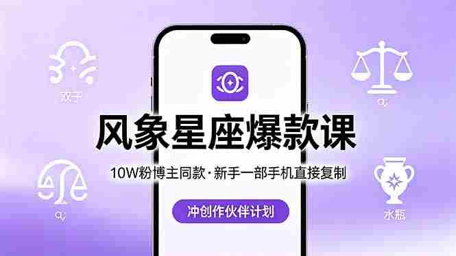 （18378期）10W粉博主同款：风象星座爆款课，新手一部手机直接复制，冲创作伙伴计划