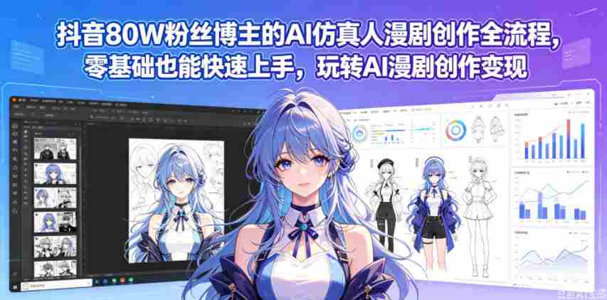抖音80W粉丝博主的AI仿真人漫剧创作全流程，零基础也能快速上手，玩转AI漫剧创作变现