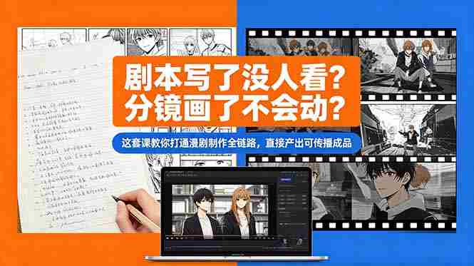 （18698期）剧本写了没人看？分镜画了不会动？这套课教你打通漫剧制作全链路，直接产出可传播成品