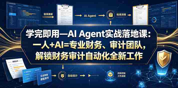 学完即用—AI Agent实战落地课：一人+AI=专业财务、审计团队，解锁财务审计自动化全新工作模式