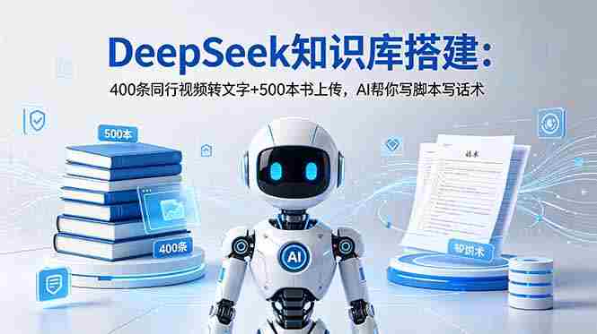 （18903期）DeepSeek知识库搭建：400条同行视频转文字+500本书上传，AI帮你写脚本写话术