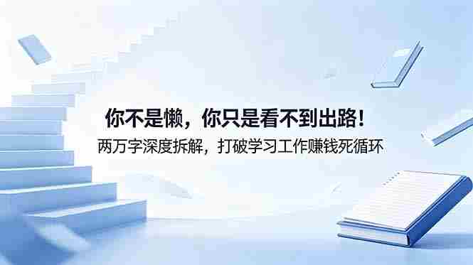 （18743期）付费文章：你不是懒，你只是看不到出路！两万字深度拆解，打破学习工作赚钱死循环