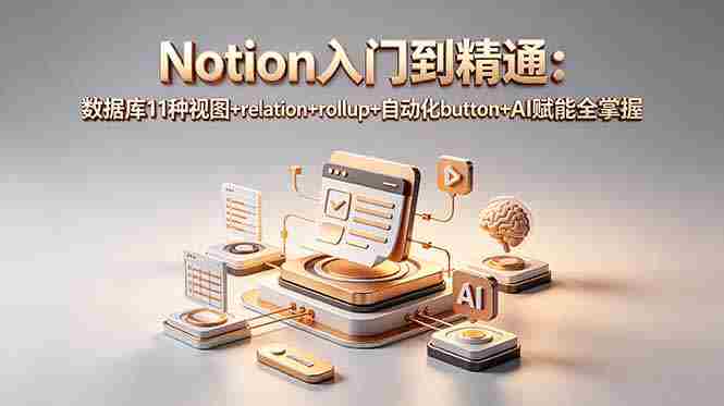 （18782期）Notion入门到精通：数据库11种视图+relation+rollup+自动化button+AI赋能全掌握