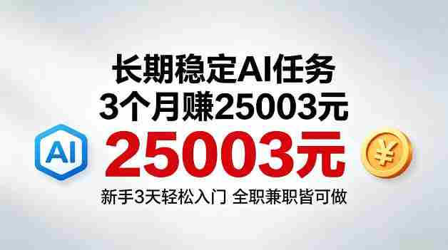 3个月收入25003米，长期稳定Ai任务，新手3天入门全民可做【揭秘】