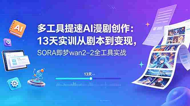 （18707期）多工具提速AI漫剧创作：13天实训从剧本到变现，SORA即梦wan2-2全工具实战