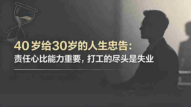 （18769期）付费文章：40岁给30岁的人生忠告：责任心比能力重要，打工的尽头是失业