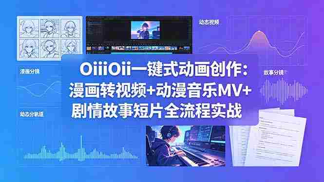 （18679期）OiiOii一键式动画创作：漫画转视频+动漫音乐MV+剧情故事短片全流程实战