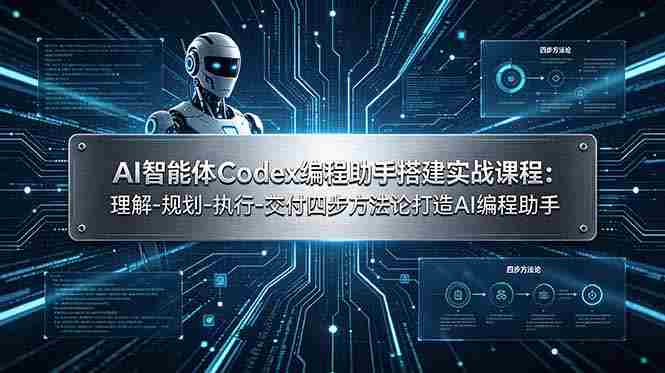 （19124期）AI智能体Codex编程助手搭建实战课程：理解-规划-执行-交付四步方法论打造AI编程助手