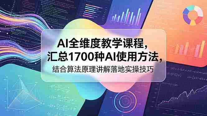 （18834期）AI全维度教学课程，汇总1700种AI使用方法，结合算法原理讲解落地实操技巧