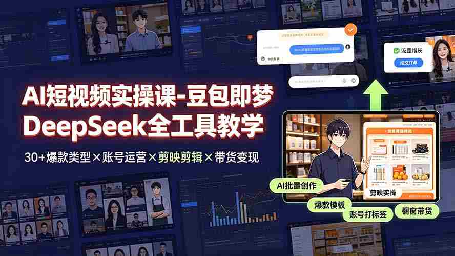 （19261期）AI短视频实操课-豆包即梦DeepSeek全工具教学 | 30+爆款类型×账号运营×剪映剪辑×带货变现。
