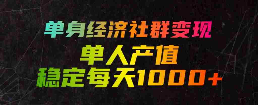 单身经济社群变现玩法，单人产值稳定每天1000+，门槛低好上手，稳定可持续【揭秘】