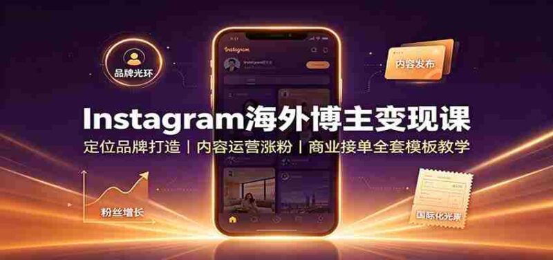 Instagram海外博主变现课：定位品牌打造，内容运营涨粉，商业接单全套模板教学-中创网,冒泡网,福缘网创业项目大全-创安网