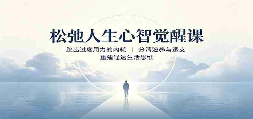 松弛人生心智觉醒课：跳出过度用力的内耗，分清滋养与透支，重建通透生活思维-中创网,冒泡网,福缘网创业项目大全-创安网