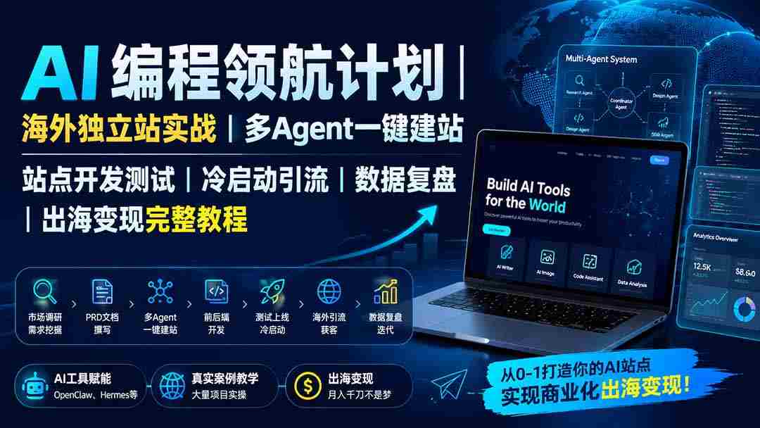 （19787期）AI编程领航计划｜海外独立站实战｜多Agent一键建站｜站点开发测试｜冷启动引流｜数据复盘｜出海变现完整教程