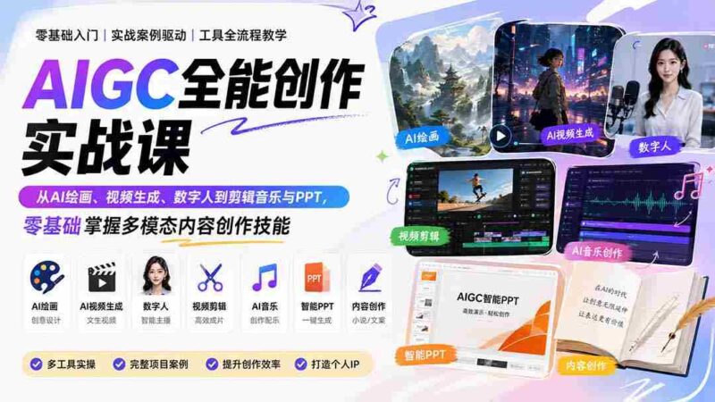 （20065期）AIGC全能创作实战课：从AI绘画、视频生成、数字人到剪辑音乐与PPT，零基础掌握多模态内容创作技能-中创网,冒泡网,福缘网创业项目大全-创安网