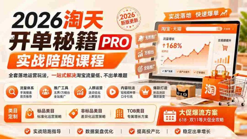 (20029期)2026淘天开单秘籍PRO实战陪跑课程:全套落地运营玩法,一站式解决淘宝流量低、不出单难题(更新260823)-中创网,冒泡网,福缘网创业项目大全-创安网