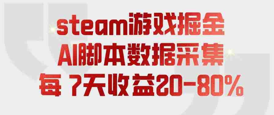 steam游戏掘金，AI脚本数据采集，轻松月入过1W，每7天收益20-80%【揭秘】