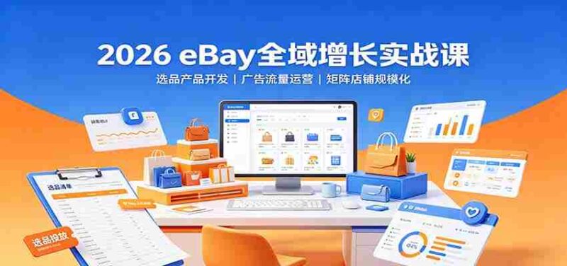 2026 eBay全域增长实战课：选品产品开发，广告流量运营，矩阵店铺规模化-中创网,冒泡网,福缘网创业项目大全-创安网