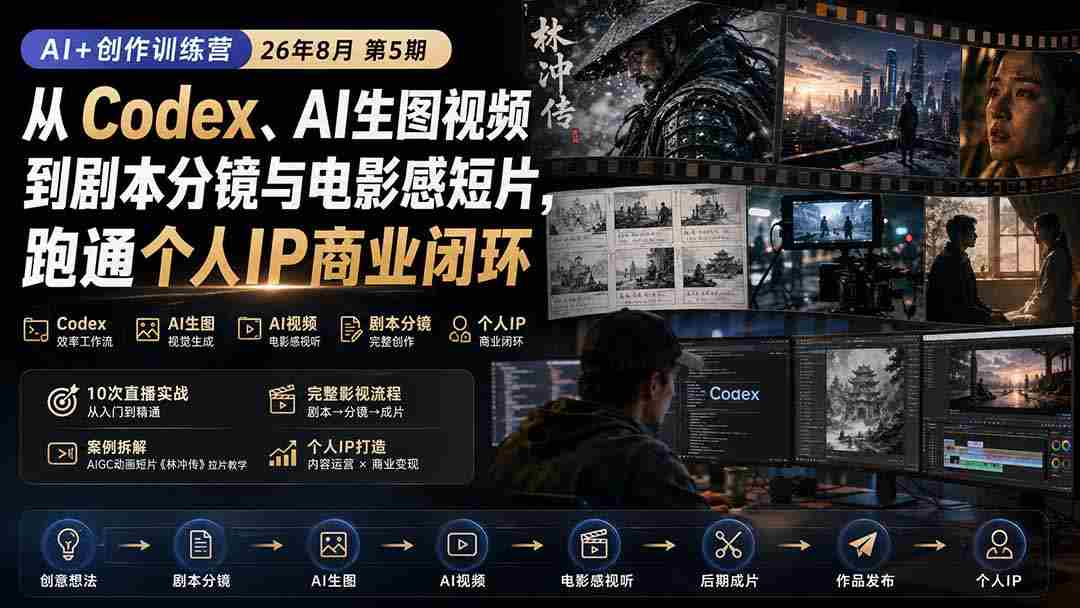 （20145期）AI+创作训练营26年8月第5期：从Codex、AI生图视频到剧本分镜与电影感短片，跑通个人IP商业闭环