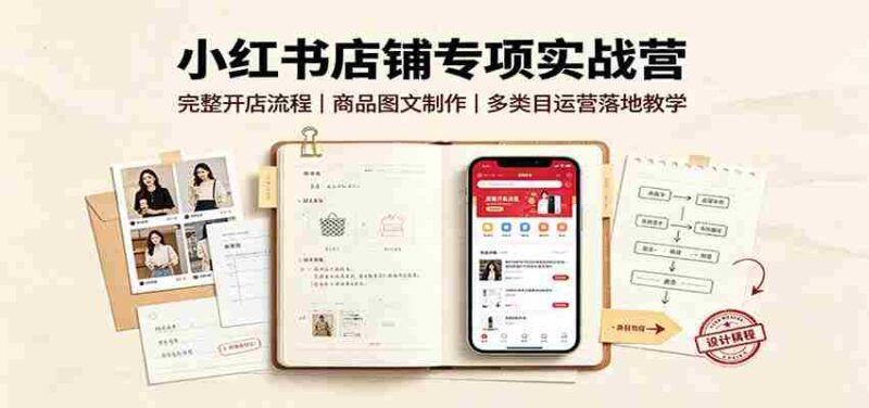 小红书店铺专项实战营：完整开店流程，商品图文制作，多类目运营落地教学-中创网,冒泡网,福缘网创业项目大全-创安网