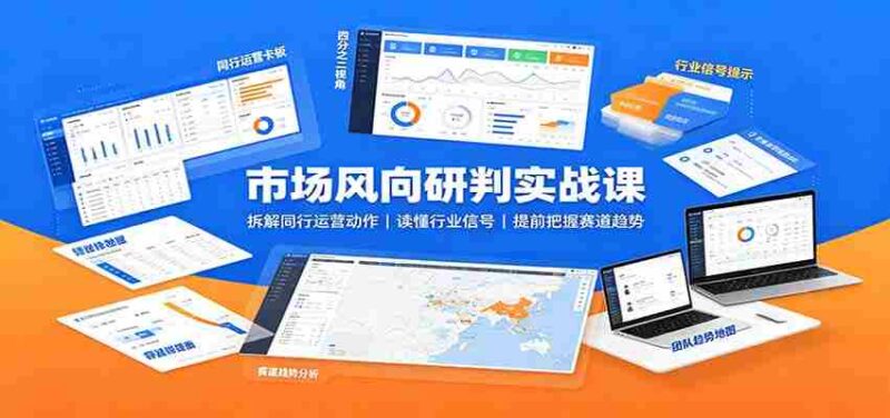 市场风向研判实战课：拆解同行运营动作，读懂行业信号，提前把握赛道趋势-中创网,冒泡网,福缘网创业项目大全-创安网