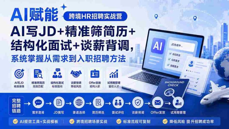 (20056期)AI赋能跨境HR招聘实战营:AI写JD+精准筛简历+结构化面试+谈薪背调,系统掌握从需求到入职招聘方法-中创网,冒泡网,福缘网创业项目大全-创安网