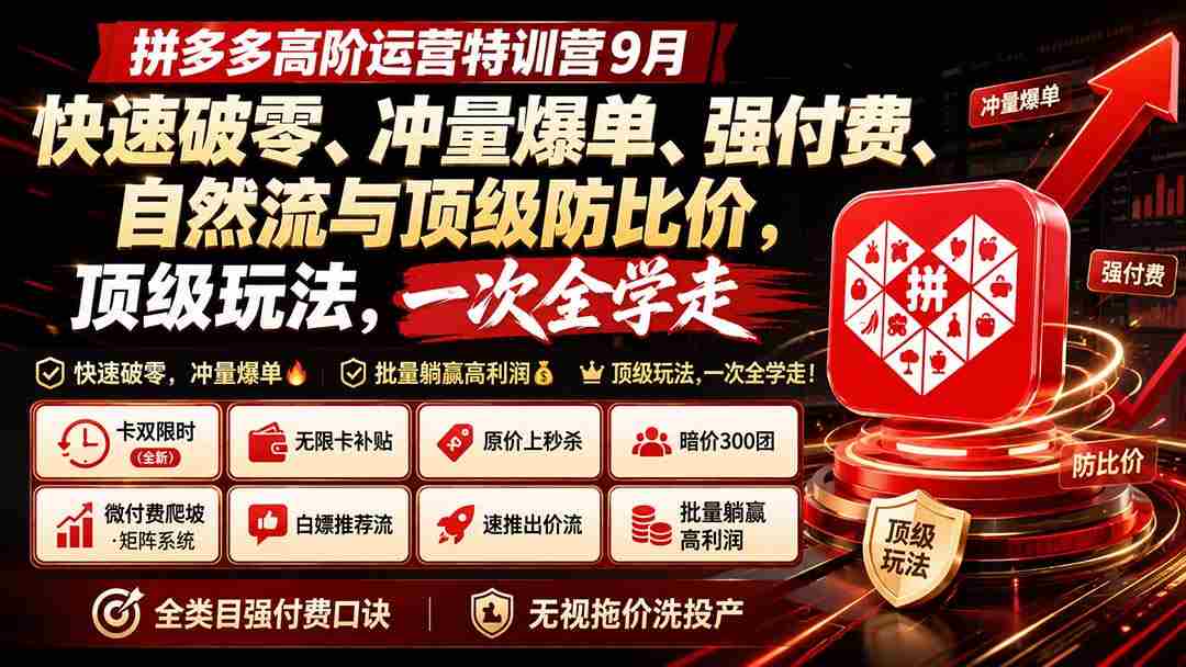 （20155期）拼多多高阶运营特训营9月：快速破零、冲量爆单、强付费、自然流与顶级防比价， 顶级玩法，一次全学走