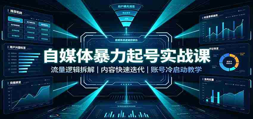 自媒体暴力起号实战课：流量逻辑拆解，内容快速迭代，账号冷启动教学