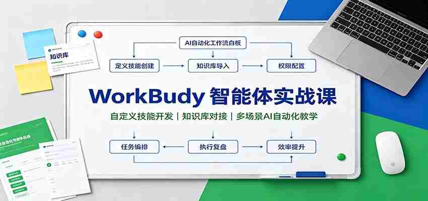 WorkBuddy智能体实战课：自定义技能开发，知识库对接，多场景AI自动化教学