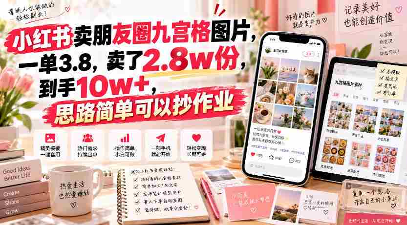 小红书卖朋友圈九宫格图片，一单3.8，卖了2.8w份，到手10w+，思路简单可以抄作业